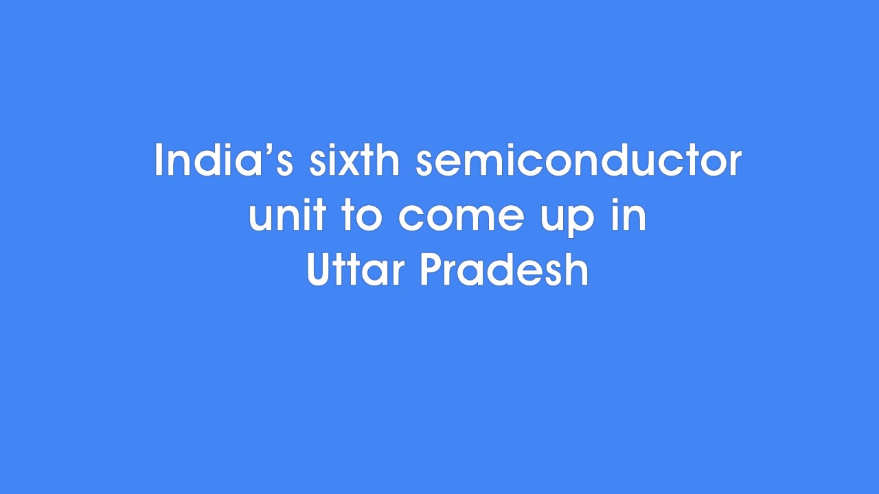 Cabinet approves the establishment of  the country’s sixth semiconductor unit in Uttar Pradesh
