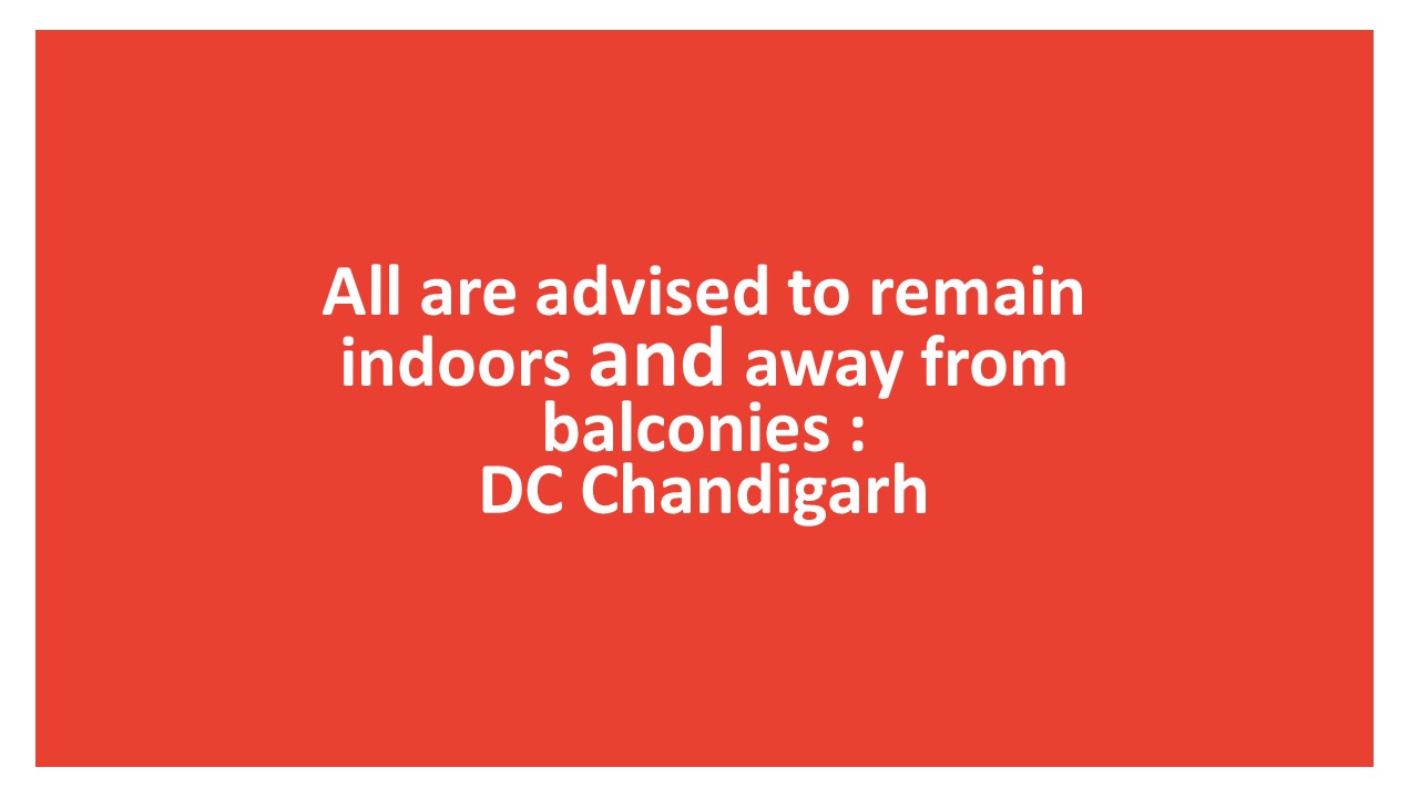All are advised to remain indoors and away from balconies : DC Chandigarh