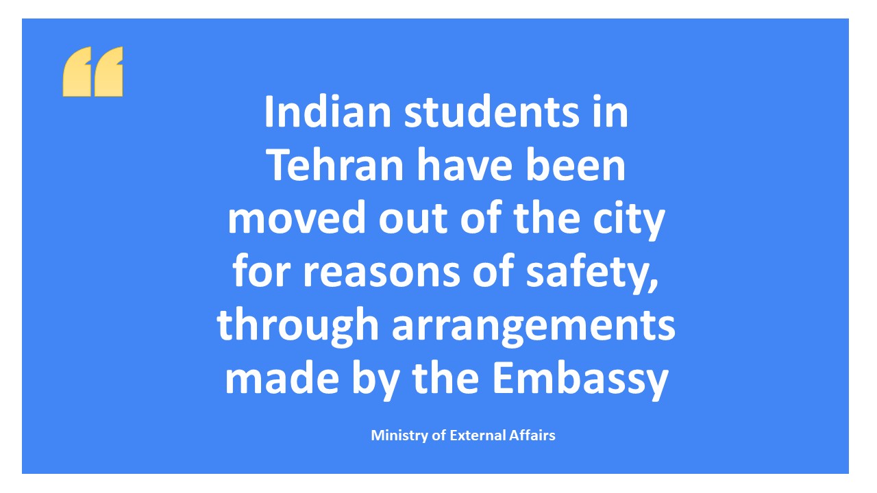 Indian students in Tehran have been moved out of the city for reasons of safety, through arrangements made by the Embassy : MEA