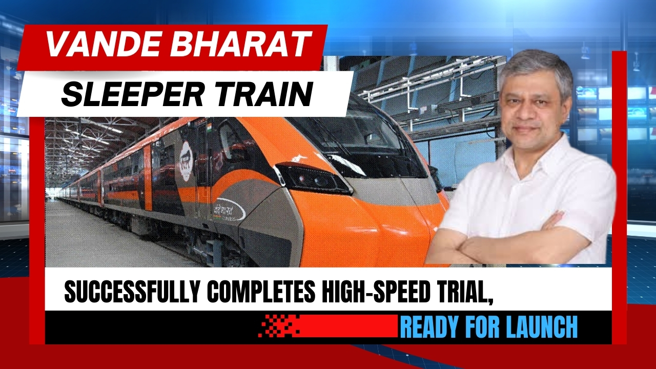 The first-ever Vande Bharat Sleeper Train successfully completes high-speed trial,all set for launch